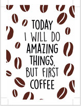 Today i will do amazing things, but first coffee